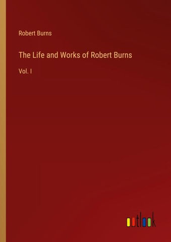 The Life and Works of Robert Burns
