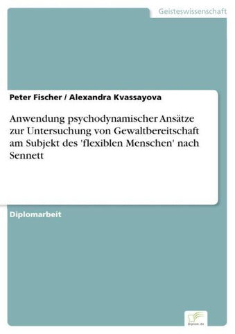Anwendung psychodynamischer Ansätze zur Untersuchung von Gewaltbereitschaft am Subjekt des 'flexiblen Menschen' nach Sennett