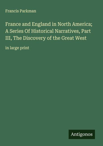 France and England in North America; A Series Of Historical Narratives, Part III, The Discovery of the Great West