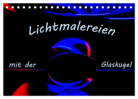 Lichtmalereien mit der Glaskugel (Tischkalender 2026 DIN A5 quer), CALVENDO Monatskalender