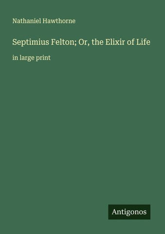 Septimius Felton; Or, the Elixir of Life