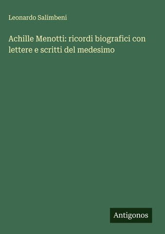 Achille Menotti: ricordi biografici con lettere e scritti del medesimo
