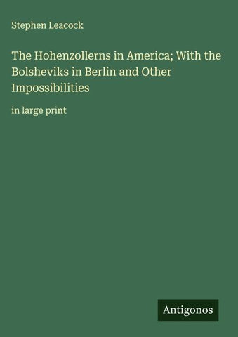 The Hohenzollerns in America; With the Bolsheviks in Berlin and Other Impossibilities