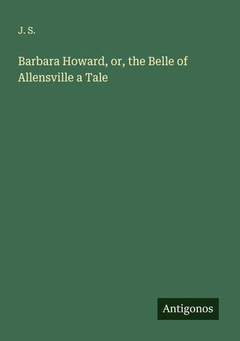 Barbara Howard, or, the Belle of Allensville a Tale