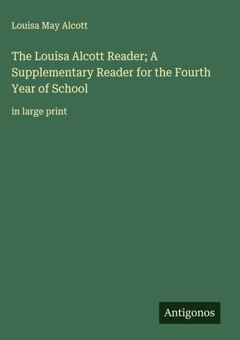 The Louisa Alcott Reader; A Supplementary Reader for the Fourth Year of School