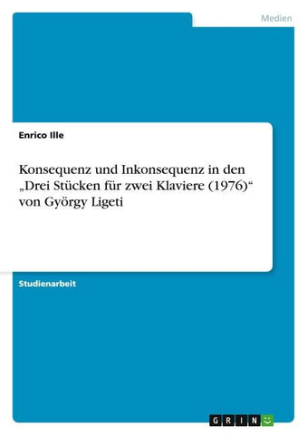 Konsequenz und Inkonsequenz in den "Drei Stücken für zwei Klaviere (1976)" von György Ligeti