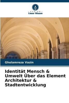 Identität Mensch & Umwelt Über das Element Architektur & Stadtentwicklung
