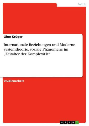 Internationale Beziehungen und Moderne Systemtheorie. Soziale Phänomene im "Zeitalter der Komplexität"