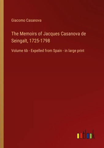 The Memoirs of Jacques Casanova de Seingalt, 1725-1798