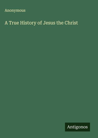 A True History of Jesus the Christ