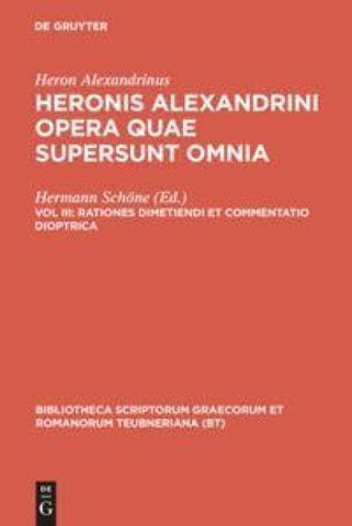 Heron Alexandrinus: Heronis Alexandrini opera quae supersunt omnia / Rationes dimetiendi et commentatio dioptrica