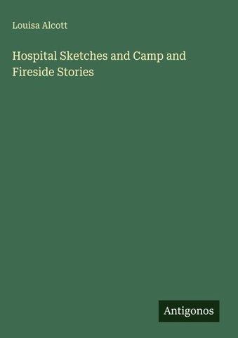 Hospital Sketches and Camp and Fireside Stories