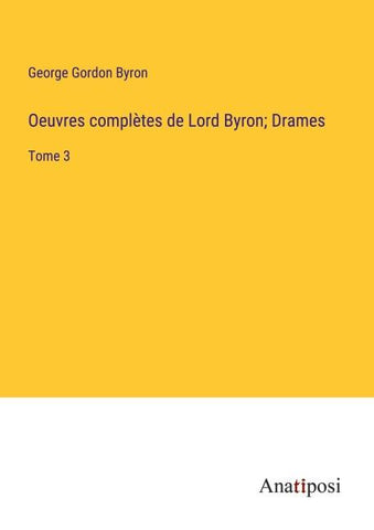 Oeuvres complètes de Lord Byron; Drames
