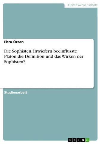 Die Sophisten. Inwiefern beeinflusste Platon die Definition und das Wirken der Sophisten?