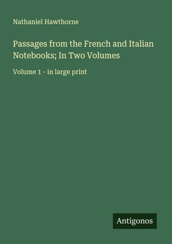 Passages from the French and Italian Notebooks; In Two Volumes
