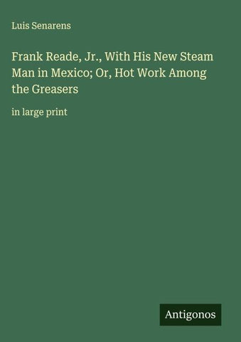 Frank Reade, Jr., With His New Steam Man in Mexico; Or, Hot Work Among the Greasers