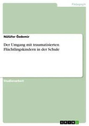 Der Umgang mit traumatisierten Flüchtlingskindern in der Schule