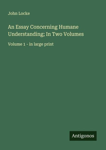 An Essay Concerning Humane Understanding; In Two Volumes