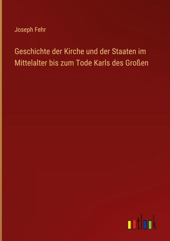 Geschichte der Kirche und der Staaten im Mittelalter bis zum Tode Karls des Großen