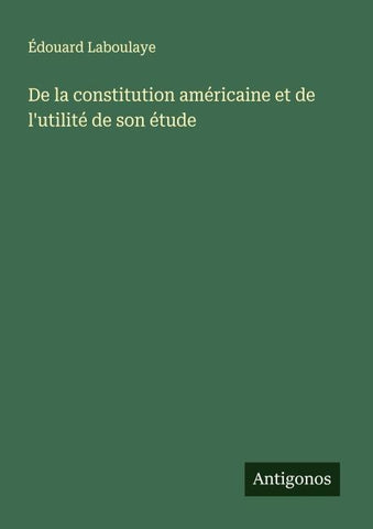 De la constitution américaine et de l'utilité de son étude