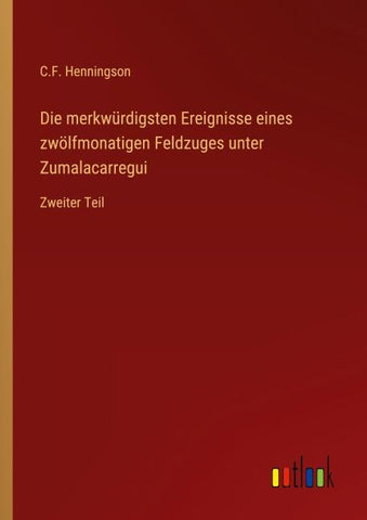 Die merkwürdigsten Ereignisse eines zwölfmonatigen Feldzuges unter Zumalacarregui