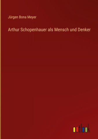 Arthur Schopenhauer als Mensch und Denker