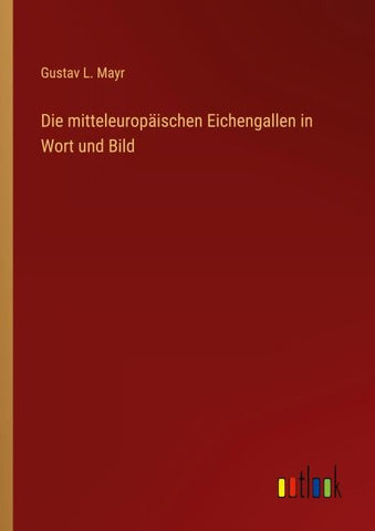 Die mitteleuropäischen Eichengallen in Wort und Bild