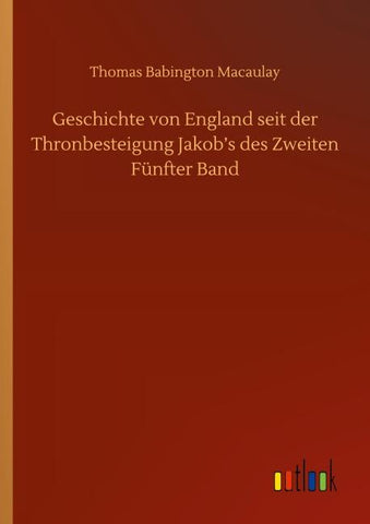 Geschichte von England seit der Thronbesteigung Jakob's des Zweiten Fünfter Band