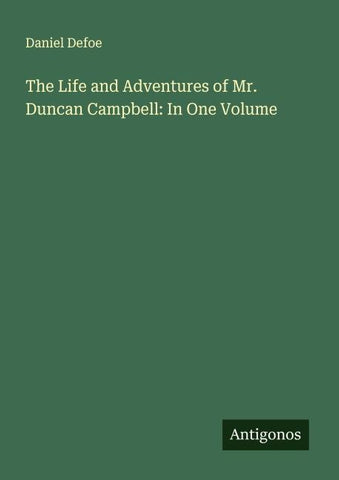 The Life and Adventures of Mr. Duncan Campbell: In One Volume