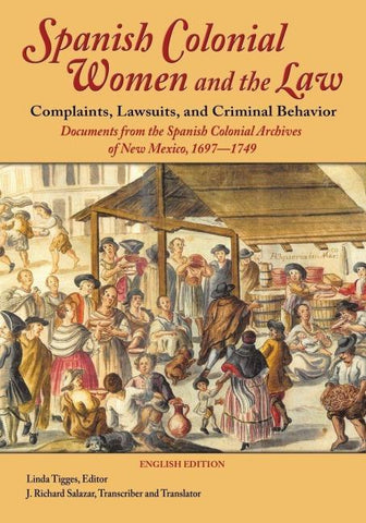 Spanish Colonial Women and the Law - Complaints, Lawsuits, and Criminal Behavior (English Edition)
