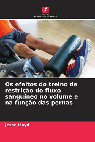 Os efeitos do treino de restrição do fluxo sanguíneo no volume e na função das pernas