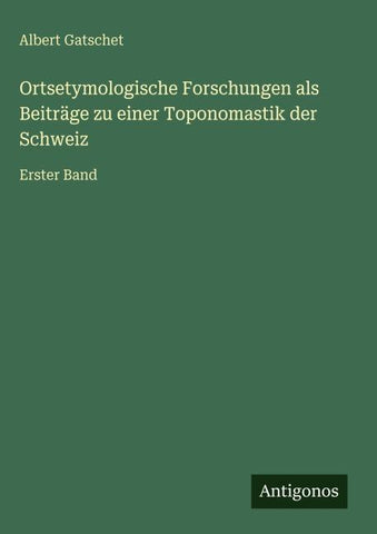 Ortsetymologische Forschungen als Beiträge zu einer Toponomastik der Schweiz