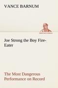 Joe Strong the Boy Fire-Eater The Most Dangerous Performance on Record