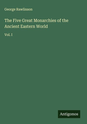 The Five Great Monarchies of the Ancient Eastern World