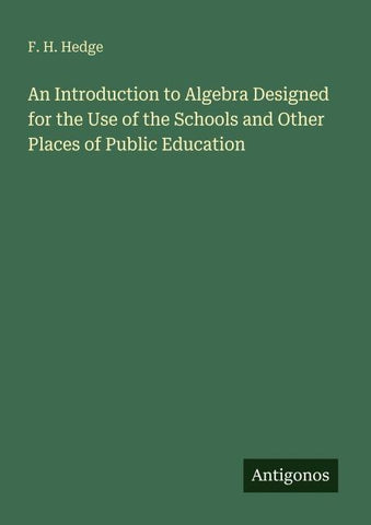 An Introduction to Algebra Designed for the Use of the Schools and Other Places of Public Education