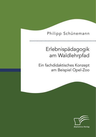 Erlebnispädagogik am Waldlehrpfad. Ein fachdidaktisches Konzept am Beispiel Opel-Zoo