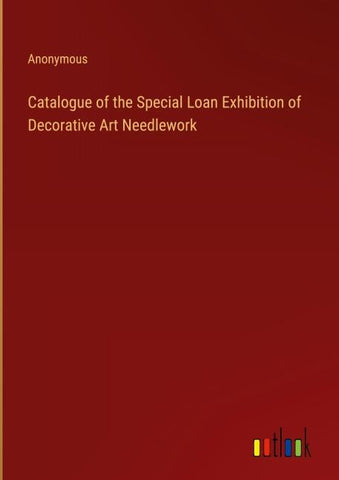 Catalogue of the Special Loan Exhibition of Decorative Art Needlework