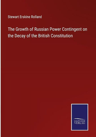 The Growth of Russian Power Contingent on the Decay of the British Constitution