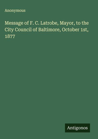 Message of F. C. Latrobe, Mayor, to the City Council of Baltimore, October 1st, 1877