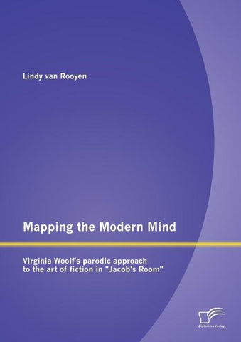Mapping the Modern Mind: Virginia Woolf's parodic approach to the art of fiction in "Jacob's Room"