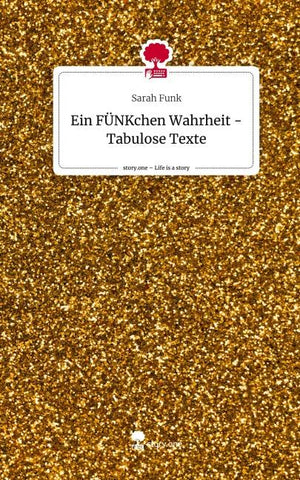 Ein FÜNKchen Wahrheit - Tabulose Texte. Life is a Story - story.one