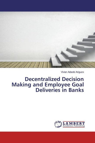 Decentralized Decision Making and Employee Goal Deliveries in Banks