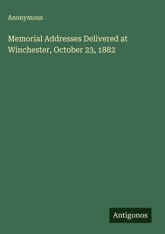 Memorial Addresses Delivered at Winchester, October 23, 1882