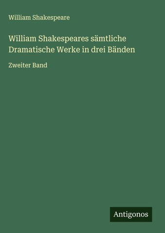 William Shakespeares sämtliche Dramatische Werke in drei Bänden