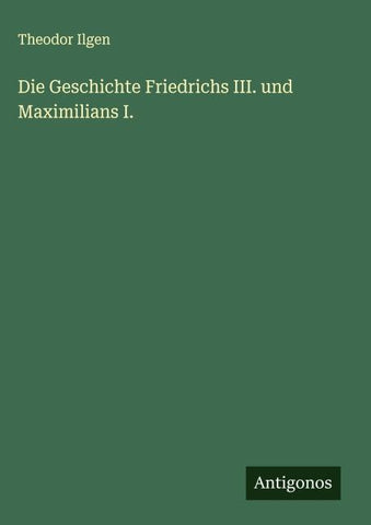 Die Geschichte Friedrichs III. und Maximilians I.