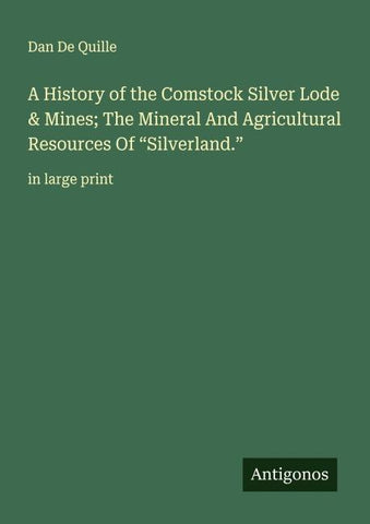 A History of the Comstock Silver Lode & Mines; The Mineral And Agricultural Resources Of "Silverland."