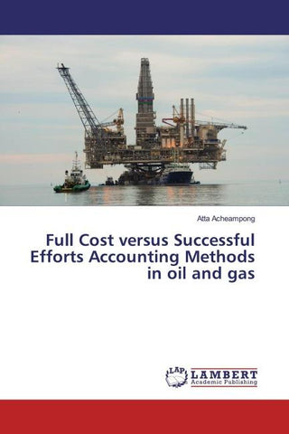 Full Cost versus Successful Efforts Accounting Methods in oil and gas