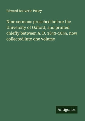 Nine sermons preached before the University of Oxford, and printed chiefly between A. D. 1843-1855, now collected into one volume