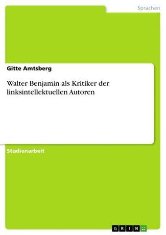 Walter Benjamin als Kritiker der linksintellektuellen Autoren