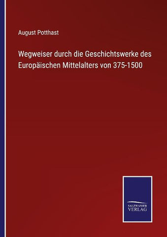 Wegweiser durch die Geschichtswerke des Europäischen Mittelalters von 375-1500